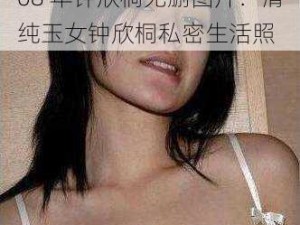 08 年钟欣桐无删图片：清纯玉女钟欣桐私密生活照