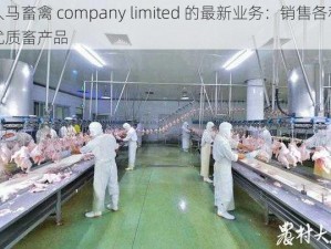 人马畜禽 company limited 的最新业务：销售各种优质畜产品