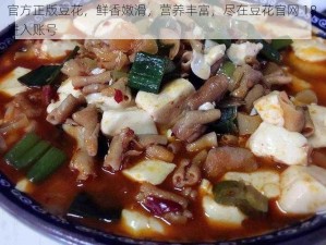 官方正版豆花，鲜香嫩滑，营养丰富，尽在豆花官网 18 进入账号