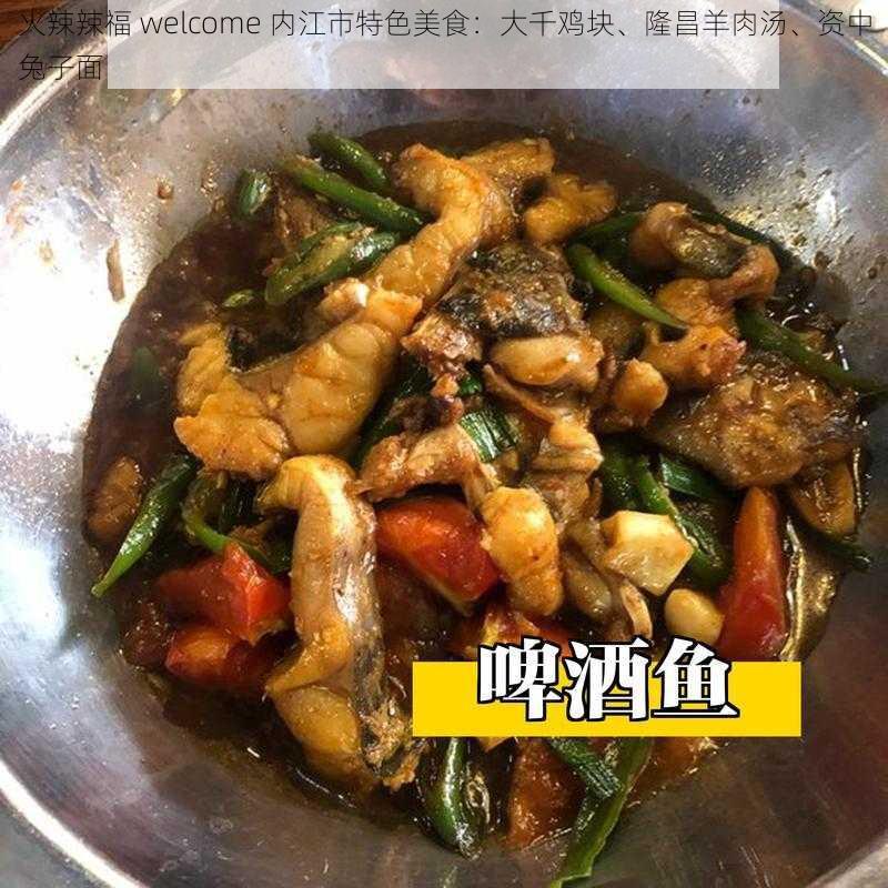 火辣辣福 welcome 内江市特色美食：大千鸡块、隆昌羊肉汤、资中兔子面