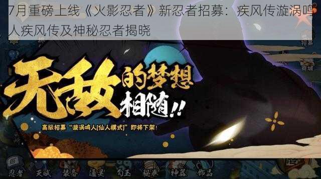 7月重磅上线《火影忍者》新忍者招募：疾风传漩涡鸣人疾风传及神秘忍者揭晓