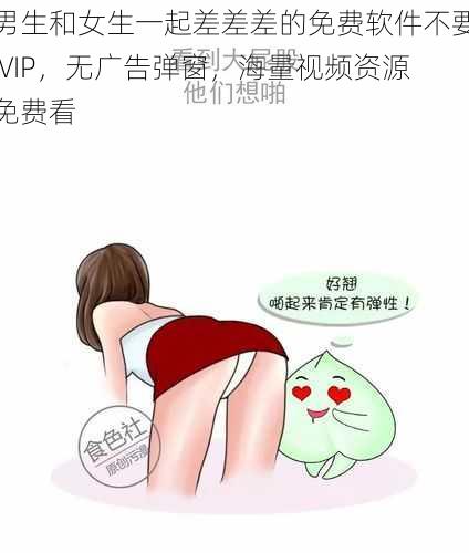 男生和女生一起差差差的免费软件不要 VIP，无广告弹窗，海量视频资源免费看