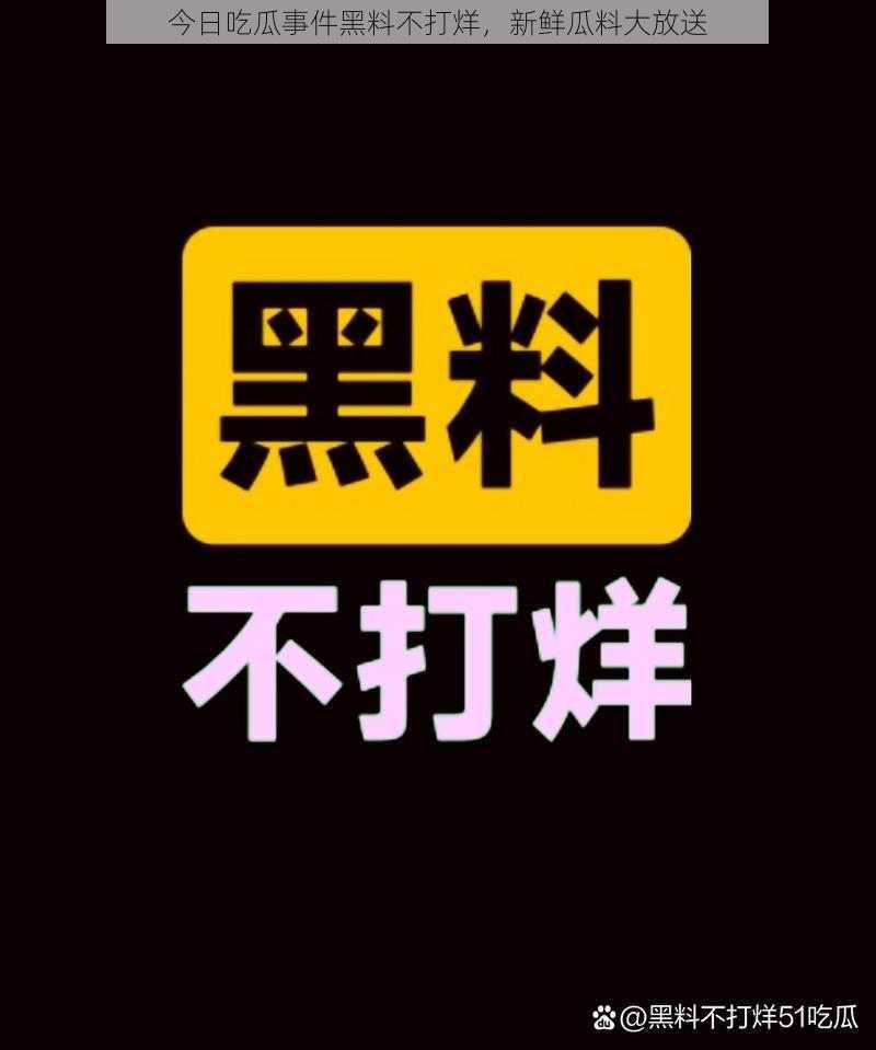 今日吃瓜事件黑料不打烊，新鲜瓜料大放送