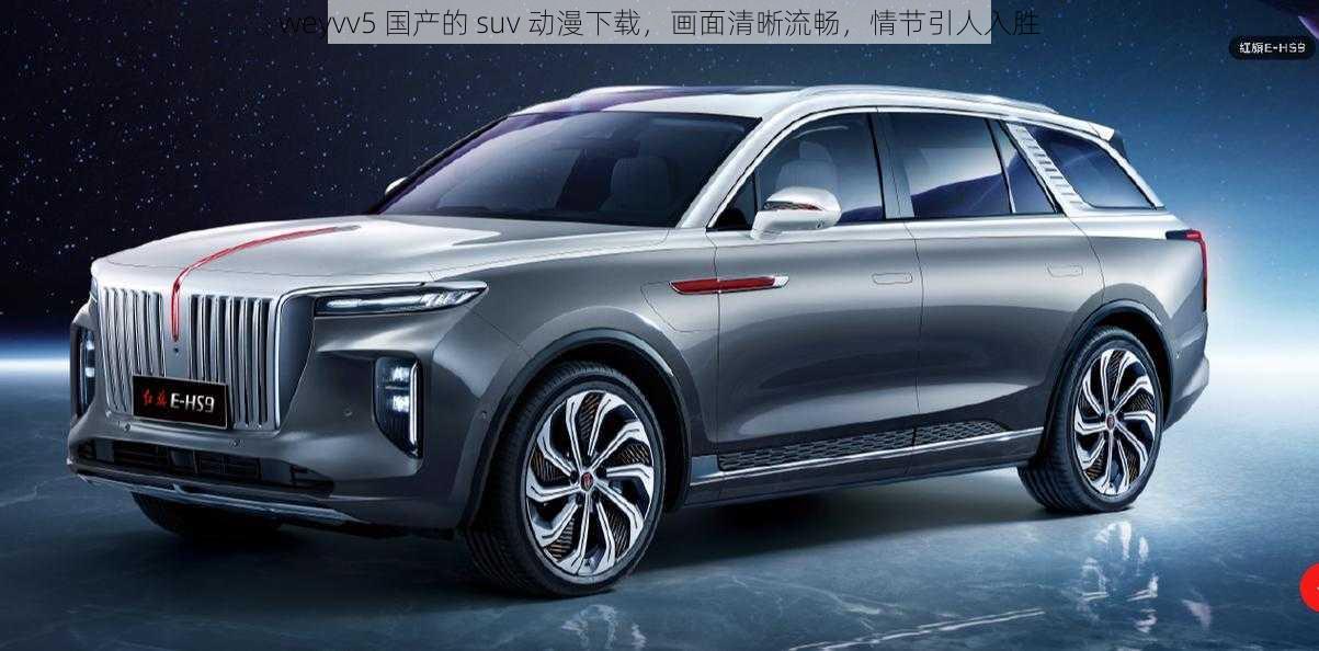 weyvv5 国产的 suv 动漫下载，画面清晰流畅，情节引人入胜