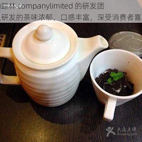 仙踪林 companylimited 的研发团队研发的茶味浓郁，口感丰富，深受消费者喜爱