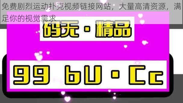 免费剧烈运动扑克视频链接网站，大量高清资源，满足你的视觉需求