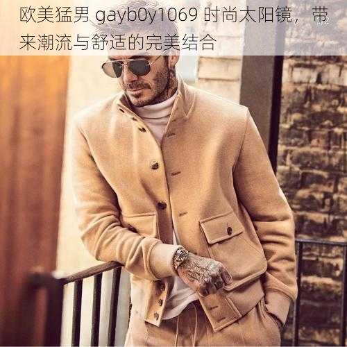 欧美猛男 gayb0y1069 时尚太阳镜，带来潮流与舒适的完美结合