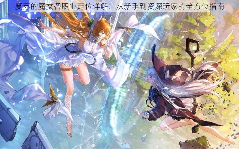 复苏的魔女各职业定位详解：从新手到资深玩家的全方位指南