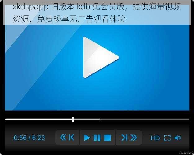 xkdspapp 旧版本 kdb 免会员版，提供海量视频资源，免费畅享无广告观看体验