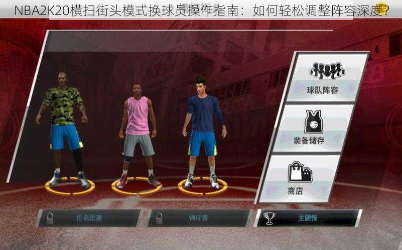 NBA2K20横扫街头模式换球员操作指南：如何轻松调整阵容深度？