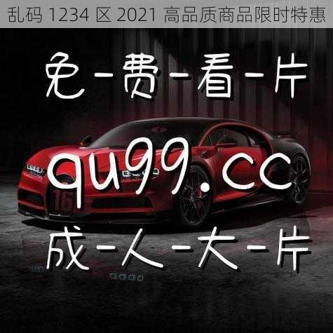 乱码 1234 区 2021 高品质商品限时特惠