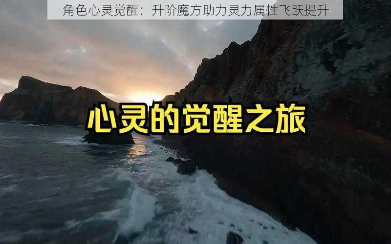 角色心灵觉醒：升阶魔方助力灵力属性飞跃提升